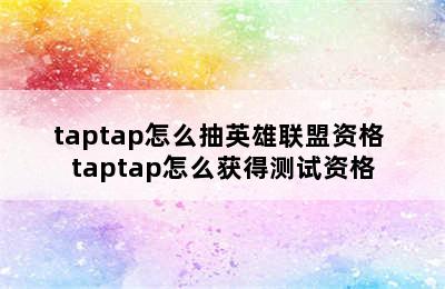 taptap怎么抽英雄联盟资格 taptap怎么获得测试资格